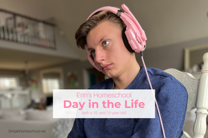Erin’s Homeschool Day in the Life (with a 10- and 15-year-old)