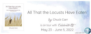 Celebrate Lit Blog Tour: All That the Locusts Have Eaten by Chuck Carr