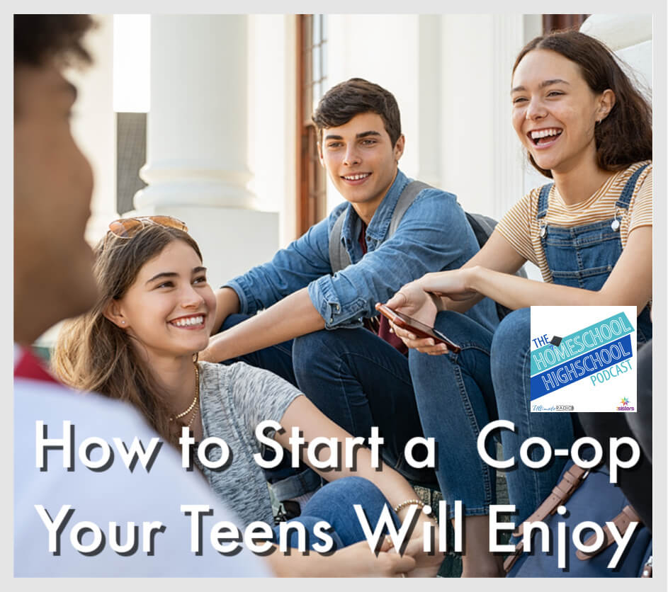 How to Start a Homeschool Co-op Your Teens Will Enjoy- Special Replay