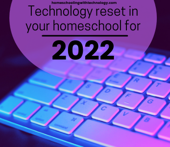 Technology Reset in Your Homeschool for 2022