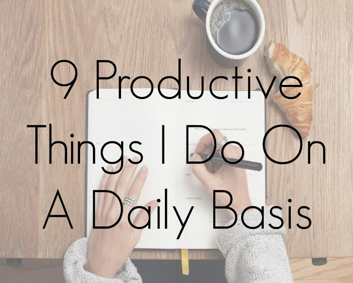 9 Productive Things I Do On A Daily Basis