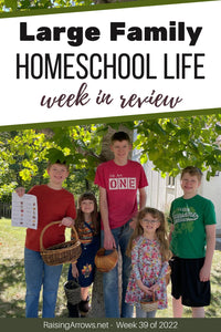 Large Family Homeschool Life – Week 39 of 2022