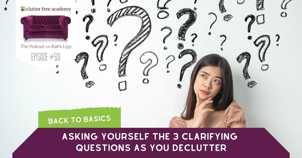 #501 Back to Basics – Asking Yourself the 3 Clarifying Questions as You Declutter