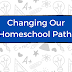 Changing Our Homeschool Path