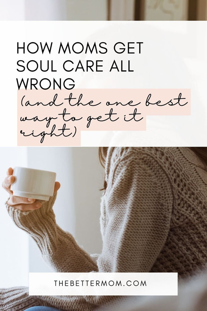 How Moms Get Soul Care All Wrong (and the one best way to get it right!)