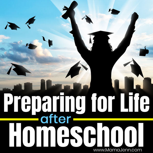 Preparing for Life AFTER Homeschool: College & Career Readiness