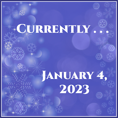 Currently . . . January 4, 2023