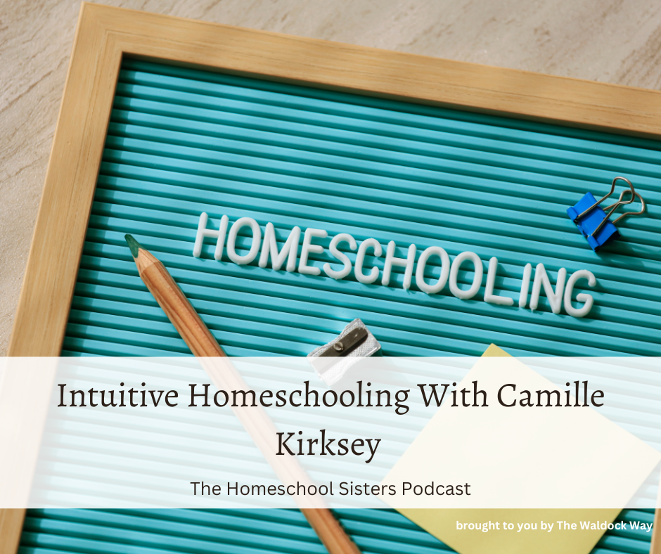 Intuitive Homeschooling With Camille Kirksey [Episode 117]